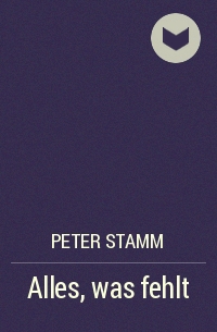 Peter Stamm - Alles, was fehlt