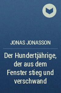 Jonas Jonasson - Der Hundertjährige, der aus dem Fenster stieg und verschwand