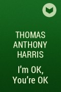 Thomas Anthony Harris - I'm OK, You're OK