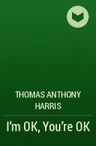 Thomas Anthony Harris - I&#039;m OK, You&#039;re OK