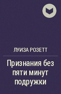 Луиза Розетт - Признания без пяти минут подружки