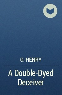 O. Henry - A Double-Dyed Deceiver