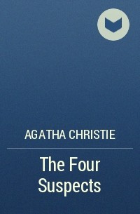Agatha Christie - The Four Suspects