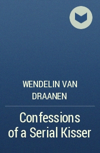 Wendelin Van Draanen - Confessions of a Serial Kisser