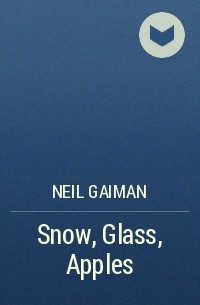 Neil Gaiman - Snow, Glass, Apples
