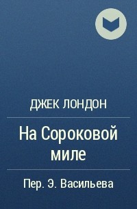 40 миля. Северная Одиссея Джек Лондон книга. На сороковой Миле. На 40 Миле Джек Лондон. Бирюк Маккензи Джек Лондон.