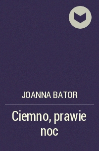 Йоанна Батор - Ciemno, prawie noc