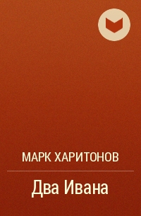Марк Харитонов - Два Ивана