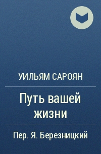 Путь произведения. Уильям Сароян путь вашей жизни. Путь вашей жизни books Уильям Сароян. Путь вашей жизни Уильям Сароян цитаты. Время твоей жизни Сароян.