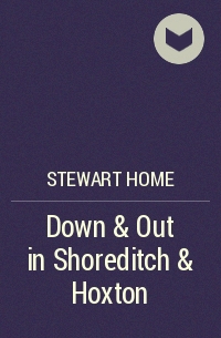 Stewart Home - Down & Out in Shoreditch & Hoxton