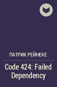 Патрик Рейнеке - Code 424: Failed Dependency