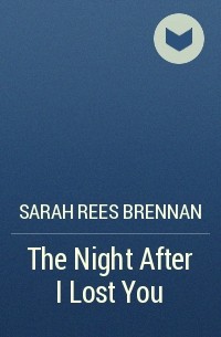 Sarah Rees Brennan - The Night After I Lost You