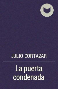 Julio Cortazar - La puerta condenada