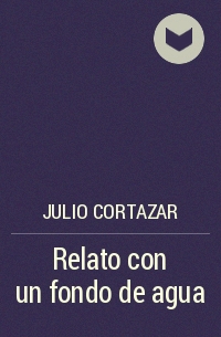 Julio Cortazar - Relato con un fondo de agua