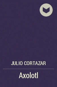 Julio Cortazar - Axolotl
