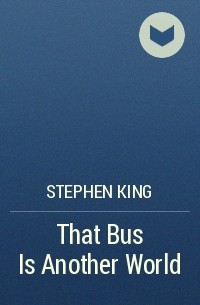 Stephen King - That Bus Is Another World