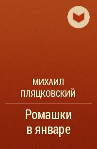 Михаил Пляцковский - Ромашки в январе