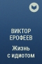 Виктор Ерофеев - Жизнь с идиотом