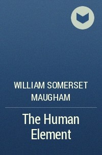 William Somerset Maugham - The Human Element