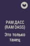 Рам Дасс (Ram Dass) - Это только танец