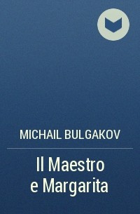 Michail Bulgakov - Il Maestro e Margarita