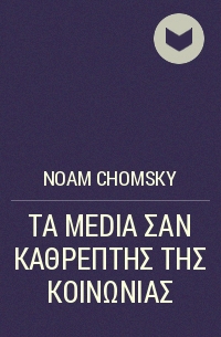 NOAM CHOMSKY - ΤΑ MEDIA ΣΑΝ ΚΑΘΡΕΠΤΗΣ ΤΗΣ ΚΟΙΝΩΝΙΑΣ