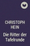 Christoph Hein - Die Ritter der Tafelrunde