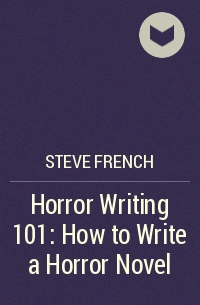 Steve French - Horror Writing 101: How to Write a Horror Novel