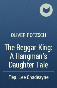Oliver Pötzsch - The Beggar King: A Hangman's Daughter Tale