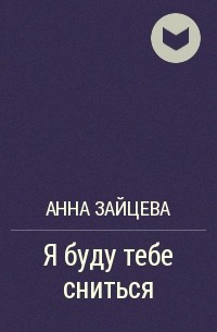 Анна Зайцева - Я буду тебе сниться