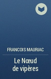 Francois Mauriac - Le Nœud de vipères