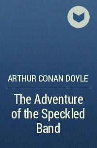 Arthur Conan Doyle - The Adventure of the Speckled Band