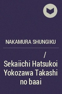 Nakamura Shungiku - 世界一初恋 〜横澤隆史の場合 〜 / Sekaiichi Hatsukoi Yokozawa Takashi no baai