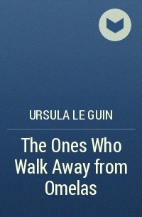 Ursula Le Guin - The Ones Who Walk Away from Omelas