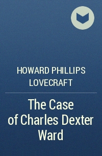 Howard Phillips Lovecraft - The Case of Charles Dexter Ward