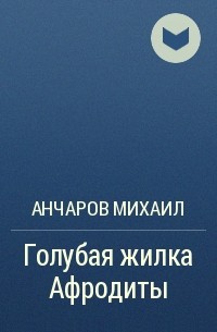 Анчаров Михаил - Голубая жилка Афродиты
