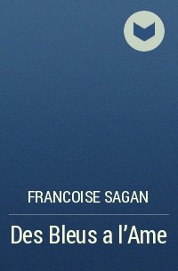 Francoise Sagan - Des Bleus a l'Ame