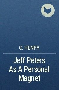 O. Henry - Jeff Peters As A Personal Magnet