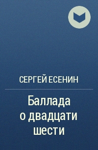 Двадцать шесть уйди. Сергей Есенин Баллада о двадцати шести. Поэма о двадцати шести Есенин. Баллада о двадцати шести Сергей Есенин книга. Баллада о 26 Есенин.