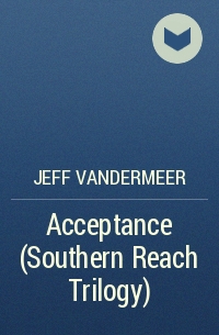 Jeff VanderMeer - Acceptance (Southern Reach Trilogy)