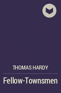 Thomas Hardy - Fellow-Townsmen
