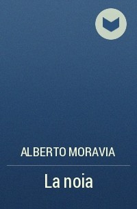 Alberto Moravia - La noia