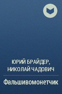 Юрий Брайдер, Николай Чадович - Фальшивомонетчик