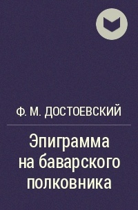 Ф. М. Достоевский - Эпиграмма на баварского полковника