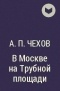 А. П. Чехов - В Москве на Трубной площади