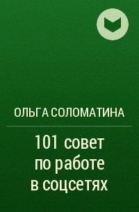 Ольга Соломатина - 101 совет по работе в соцсетях