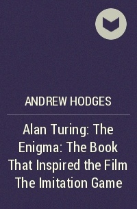 Andrew Hodges - Alan Turing: The Enigma: The Book That Inspired the Film The Imitation Game