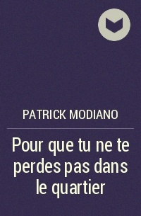 Patrick Modiano - Pour que tu ne te perdes pas dans le quartier