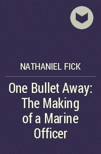 Nathaniel Fick - One Bullet Away: The Making of a Marine Officer