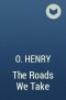 O. Henry - The Roads We Take